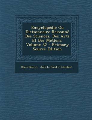 Book cover for Encyclopedie Ou Dictionnaire Raisonne Des Sciences, Des Arts Et Des Metiers, Volume 32