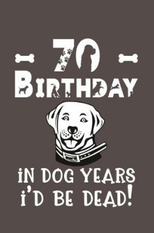 Cover of 70 Birthday - In Dog Years I'd Be Dead!