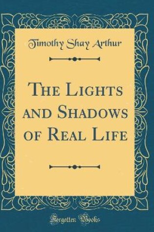 Cover of The Lights and Shadows of Real Life (Classic Reprint)