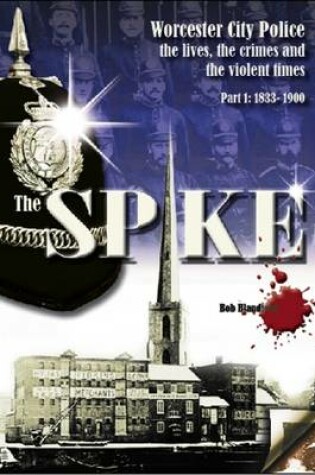 Cover of The Spike: Worcester City Police: The Lives, Crimes and Violent Times, 1833-1967