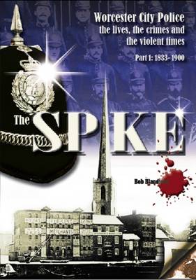 Book cover for The Spike: Worcester City Police: The Lives, Crimes and Violent Times, 1833-1967