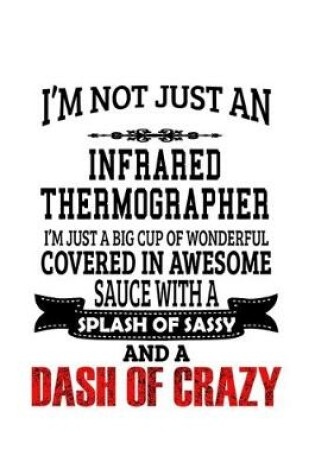 Cover of I'm Not Just An Infrared Thermographer I'm Just A Big Cup Of Wonderful