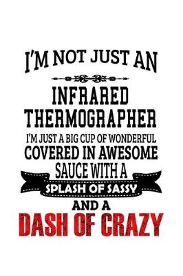 Book cover for I'm Not Just An Infrared Thermographer I'm Just A Big Cup Of Wonderful