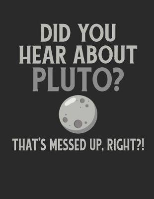 Book cover for Did You Hear about Pluto? That's Messed Up Right?