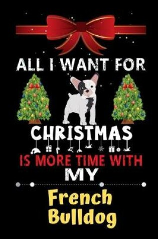 Cover of All I want for Christmas is more time with my French Bulldog