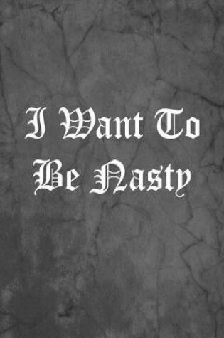 Cover of I Want To Be Nasty