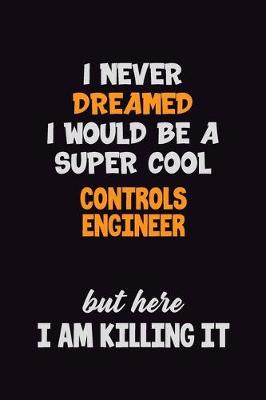 Book cover for I Never Dreamed I would Be A Super Cool Controls Engineer But Here I Am Killing It