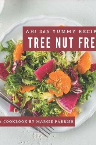 Cover of Ah! 365 Yummy Tree Nut Free Recipes