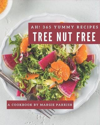 Book cover for Ah! 365 Yummy Tree Nut Free Recipes