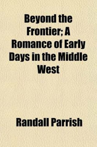 Cover of Beyond the Frontier; A Romance of Early Days in the Middle West