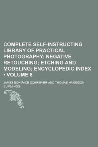 Cover of Complete Self-Instructing Library of Practical Photography (Volume 8); Negative Retouching Etching and Modeling Encyclopedic Index