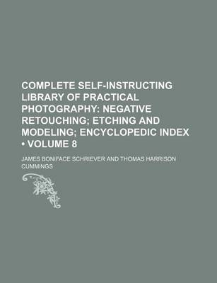 Book cover for Complete Self-Instructing Library of Practical Photography (Volume 8); Negative Retouching Etching and Modeling Encyclopedic Index