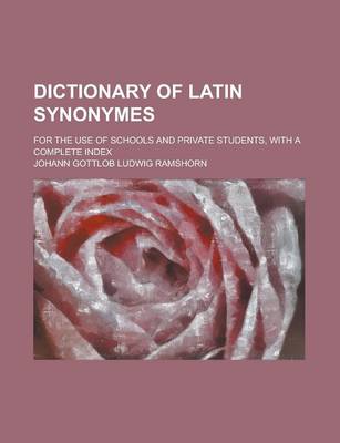 Book cover for Dictionary of Latin Synonymes; For the Use of Schools and Private Students, with a Complete Index