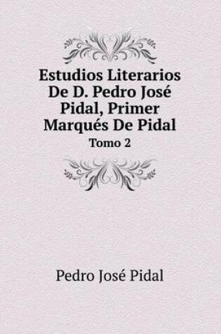 Cover of Estudios Literarios De D. Pedro José Pidal, Primer Marqués De Pidal Tomo 2