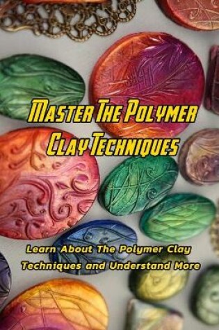 Cover of Master The Polymer Clay Techniques