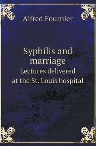 Cover of Syphilis and marriage Lectures delivered at the St. Louis hospital