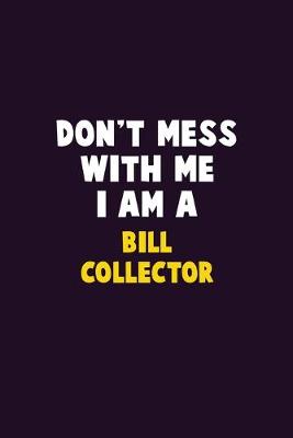 Book cover for Don't Mess With Me, I Am A Bill Collector