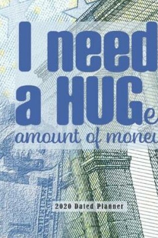 Cover of I Need A Huge Amount of Money 2020 Dated Planner