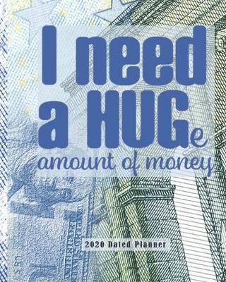 Book cover for I Need A Huge Amount of Money 2020 Dated Planner