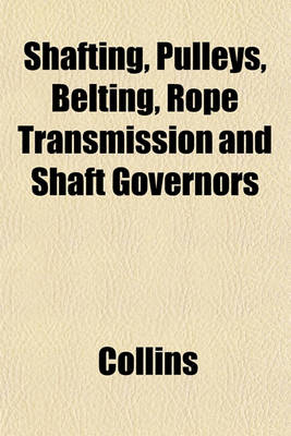 Book cover for Shafting, Pulleys, Belting, Rope Transmission and Shaft Governors