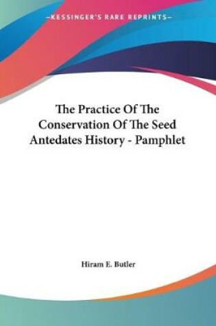 Cover of The Practice Of The Conservation Of The Seed Antedates History - Pamphlet