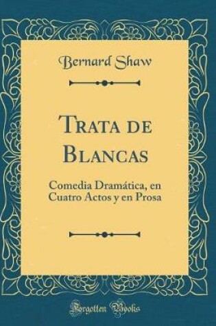 Cover of Trata de Blancas: Comedia Dramática, en Cuatro Actos y en Prosa (Classic Reprint)