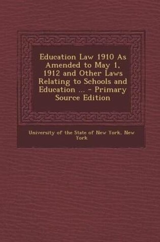 Cover of Education Law 1910 as Amended to May 1, 1912 and Other Laws Relating to Schools and Education ... - Primary Source Edition