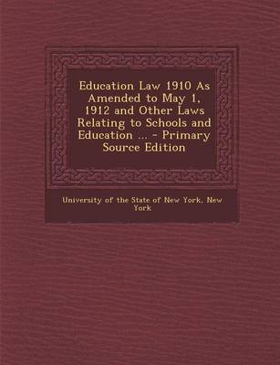 Book cover for Education Law 1910 as Amended to May 1, 1912 and Other Laws Relating to Schools and Education ... - Primary Source Edition