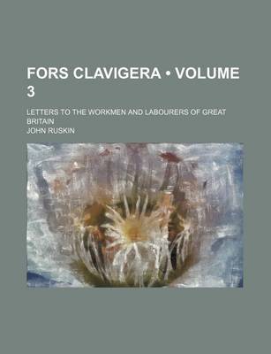 Book cover for Fors Clavigera (Volume 3); Letters to the Workmen and Labourers of Great Britain