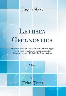 Book cover for Lethaea Geognostica, Vol. 3: Handbuch der Erdgeschichte mit Abbildungen der für die Formationen Bezeichnendsten Versteinerungen; II. Teil, das Mesozocium (Classic Reprint)