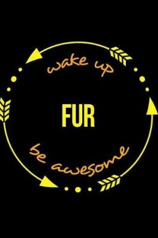 Cover of Wake Up Fur Be Awesome Notebook for a Worker in the Fur Processing Industry, Blank Lined Journal