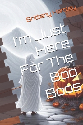 Book cover for I'm Just Here For The Boo Boos