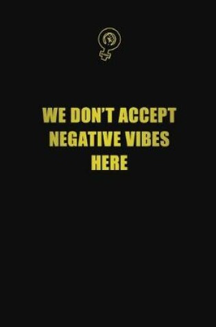 Cover of We don't accept negative vibes here