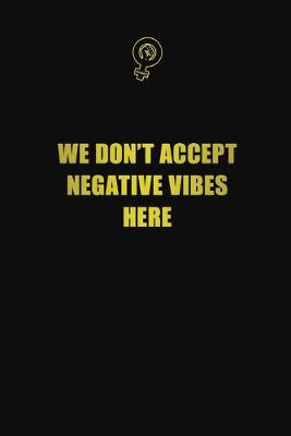 Book cover for We don't accept negative vibes here