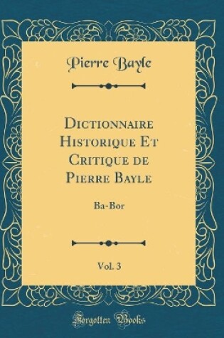 Cover of Dictionnaire Historique Et Critique de Pierre Bayle, Vol. 3