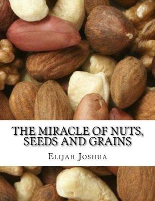 Book cover for The Miracle of Nuts, Seeds and Grains