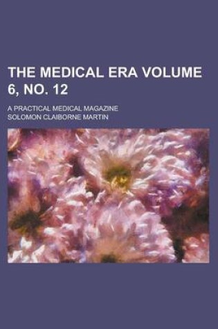 Cover of The Medical Era; A Practical Medical Magazine Volume 6, No. 12