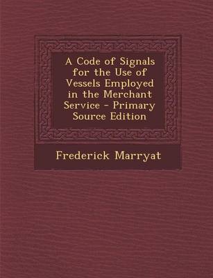 Book cover for A Code of Signals for the Use of Vessels Employed in the Merchant Service - Primary Source Edition