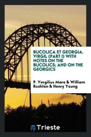 Cover of Bucolica Et Georgia. Virgil (Part I) with Notes on the Bucolics; And on the Georgics