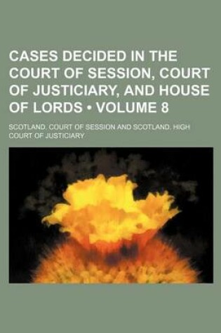 Cover of Cases Decided in the Court of Session, Court of Justiciary, and House of Lords (Volume 8)