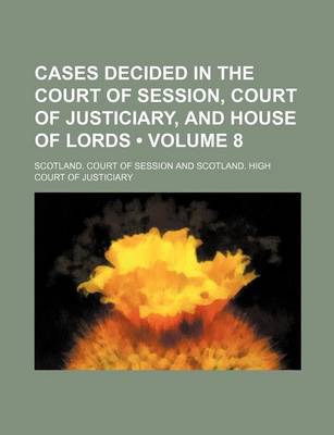 Book cover for Cases Decided in the Court of Session, Court of Justiciary, and House of Lords (Volume 8)