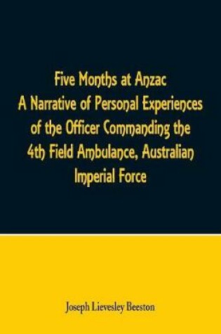 Cover of Five Months at Anzac A Narrative of Personal Experiences of the Officer Commanding the 4th Field Ambulance, Australian Imperial Force