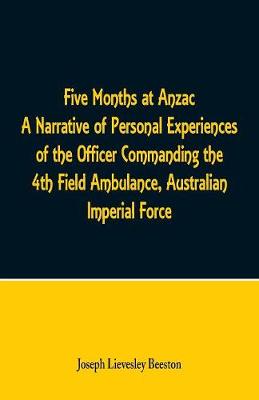 Book cover for Five Months at Anzac A Narrative of Personal Experiences of the Officer Commanding the 4th Field Ambulance, Australian Imperial Force