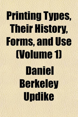 Book cover for Printing Types, Their History, Forms, and Use (Volume 1)