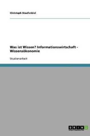Cover of Was ist Wissen? Informationswirtschaft - Wissensoekonomie