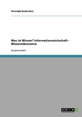 Book cover for Was ist Wissen? Informationswirtschaft - Wissensoekonomie