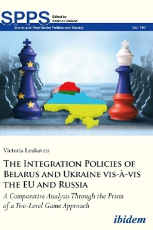 Cover of The Integration Policies of Belarus and Ukraine - A Comparative Case Study Through the Prism of a Two-Level Game Approach