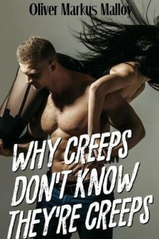 Cover of Why Creeps Don't Know They're Creeps