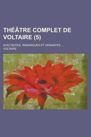 Cover of Theatre Complet de Voltaire; Avec Notes, Remarques Et Variantes ... (5)