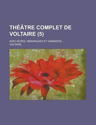 Book cover for Theatre Complet de Voltaire; Avec Notes, Remarques Et Variantes ... (5)